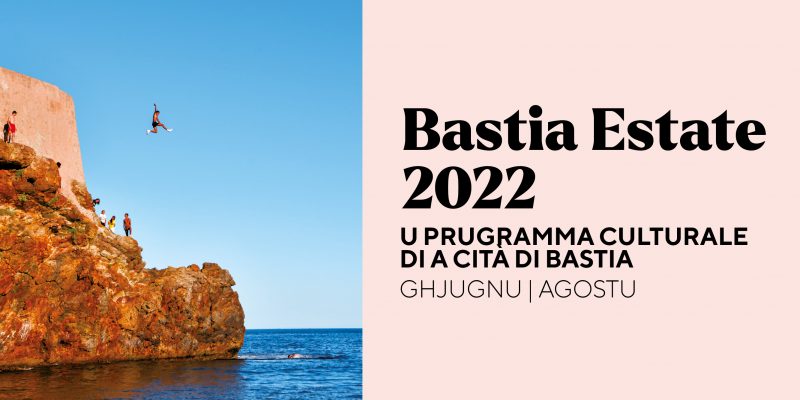 Bastia Estate 2022 : votre programme culturel estival !